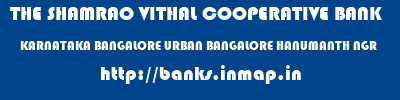 THE SHAMRAO VITHAL COOPERATIVE BANK  KARNATAKA BANGALORE URBAN BANGALORE HANUMANTH NGR  banks information 